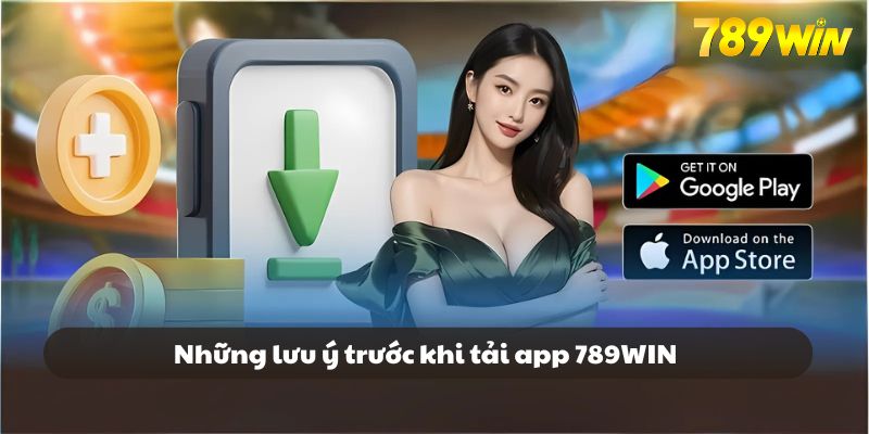 Các điều cần chú ý khi tải ứng dụng 789WIN